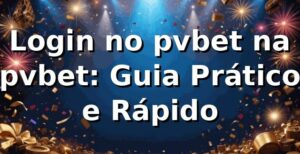 Login no pvbet na pvbet: Guia Prático e Rápido