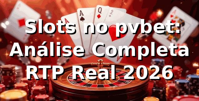 🎰 Slots no pvbet: Análise Completa + RTP Real 2026 1 🎰 Slots no pvbet: Análise Completa + RTP Real 2026