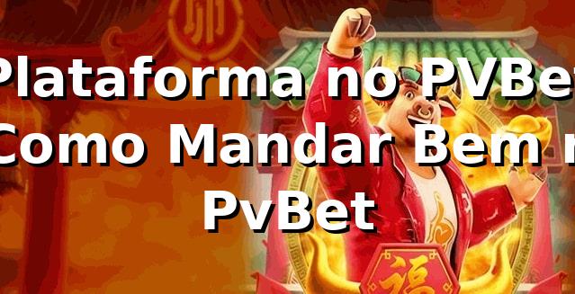 Plataforma no PVBet 💥: Como Mandar Bem na PvBet 1 Plataforma no PVBet 💥: Como Mandar Bem na PvBet